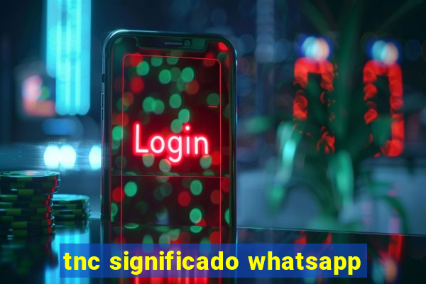 tnc significado whatsapp